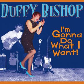 Download track I'm Gonna Do What I Want! Duffy Bishop