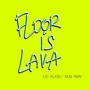 Download track Kid Again Floor Is Lava