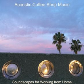 Download track Soundscapes For Working From Home Acoustic Coffee Shop Music