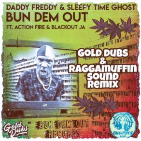 Download track Bun Dem Out (GOLD Dubs & Raggamuffin Sound Remix) Daddy Freddy, GOLD Dubs, Blackout Ja, Sleepy Time Ghost, Action Fire