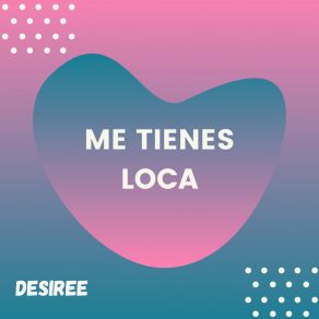 Download track Me Tienes Loca Désirée