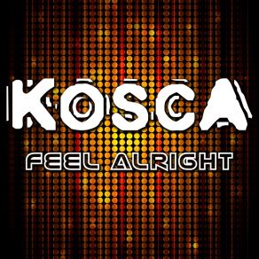 Download track Feel Alright (Radio Mix) Kosca