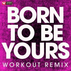 Download track Born To Be Yours (Extended Workout Remix) Power Music Workout