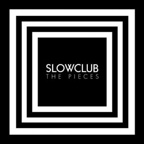 Download track The Pieces (Radio Version) Slow Club