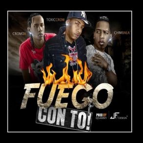 Download track Fuego Con To Toxic Crow, Chimbala, Cromo X