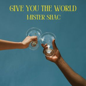 Download track Give You The World Mister Shac