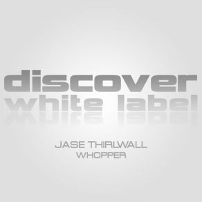 Download track Whopper (Original Mix) Jase Thirlwall