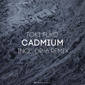 Download track Cadmium (DP-6 Remix) DP - 6, Toki Fuko