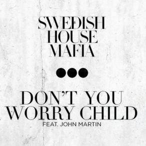 Download track Don'T You Worry Child (Radio Edit) John Martin, Swedish House Mafia