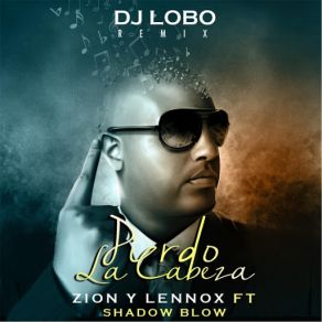 Download track Pierdo La Cabeza (DJ Lobo Remix) [Shadow Blow] Zion & LennoxShadow Blow