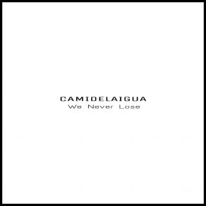 Download track We Never Lose Camidelaigua