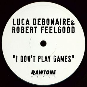 Download track I Don't Play Games Robert Feelgood, Luca Debonaire