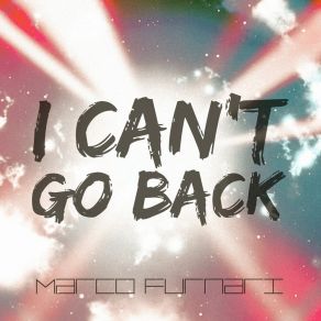 Download track I Can't Go Back Marco Furnari