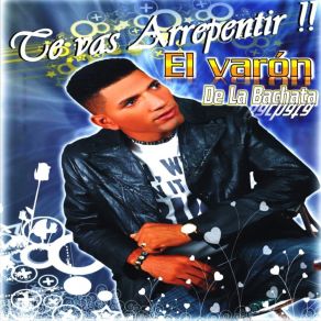 Download track Te Vas Repentir El Varon De La Bachata