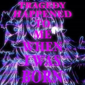 Download track Tragedy Happened To Me When I Was Born Dvasgwa