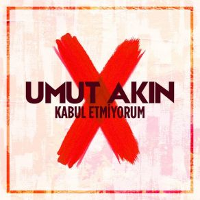 Download track Kabul Etmiyorum Umut Akın