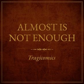 Download track Almost Is Not Enough Tragicomics