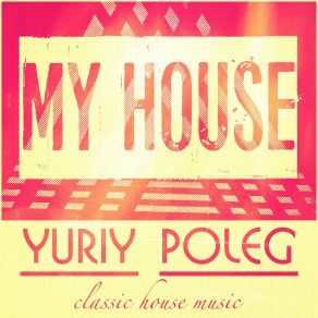 Download track My House (Original Mix) Yuriy Poleg