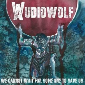 Download track We Cannot Wait For Someone To Save Us Audiowolf