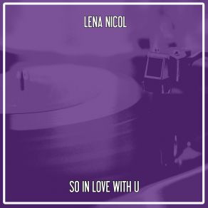 Download track So In Love With U (Nu Ground Foundation Anxious Dub) Lena Nicol