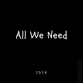 Download track All We Need J. O. S. H