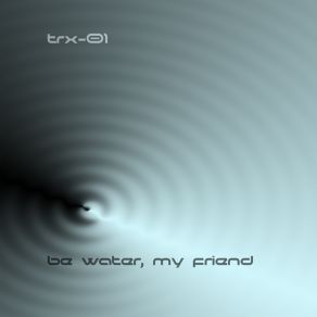 Download track Be Water, My Friend Trx-01