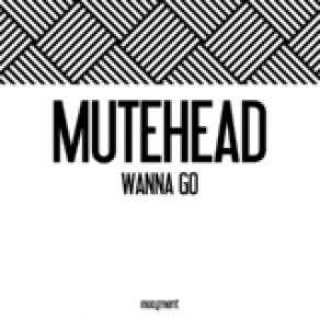 Download track Wanna Go Mutehead