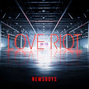 Download track Love Riot Newsboys