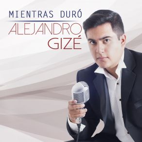 Download track Mientras Duró Alejandro Gizé