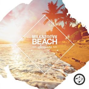 Download track Beach Sessions 2017 (Milk & Sugar Beachside Mix) Milk & Sugar, The Milk