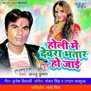 Download track Holi Me Devare Bhatar Ho Jayi Ajju Kumar