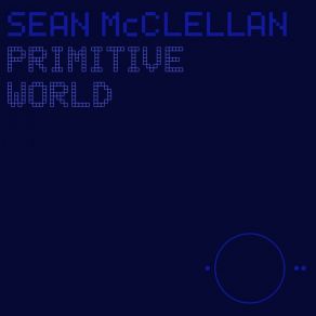 Download track Primitive World Sean McClellan