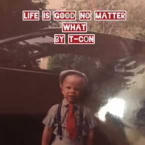 Download track Life Is Good No Matter What T-Con