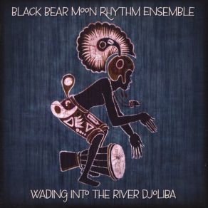 Download track Wading Into The River Djoliba Black Bear Moon Rhythm Ensemble