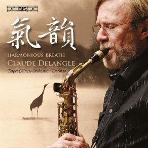 Download track 2. Yiu-Kwong Chung: Saxophone Concerto No. 2 - I. La Déesse De La Rivière Luo Taipei Chinese Orchestra, Claude Delangle