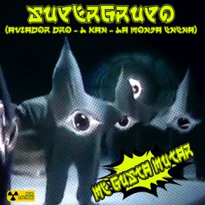 Download track Supergrupo: Me Gusta Mutar Aviador Dro, L-Kan, La Monja Enana