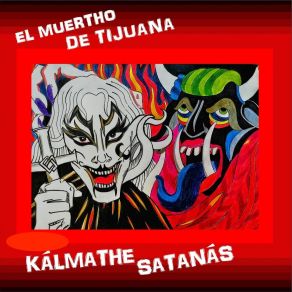 Download track Kálmathe Satanás El Muertho De Tijuana