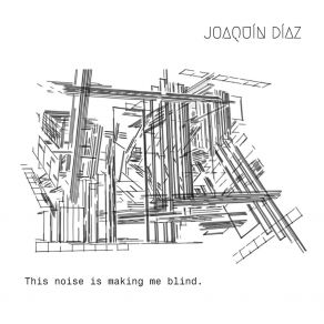 Download track This Noise Is Making Me Blind Joaquín Díaz