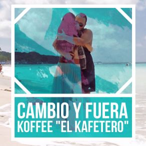 Download track Cambio Y Fuera Koffee El Kafetero