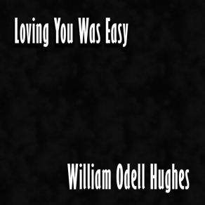 Download track Loving You Was Easy William Odell Hughes