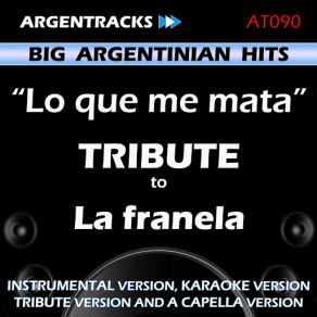 Download track Lo Que Me Mata In The Style Of La Franela (Tribute Version) Argentracks