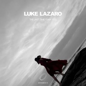 Download track The Last Time I Saw You (Extended Mix) Luke Lazaro