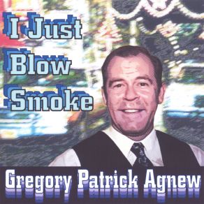 Download track I Just Blow Smoke Gregory Patrick Agnew