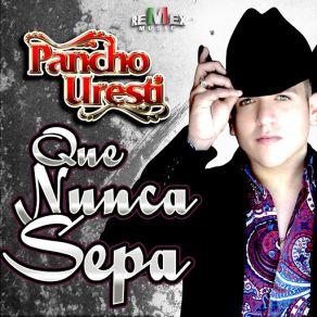 Download track Que Nunca Sepa Pancho Uresti