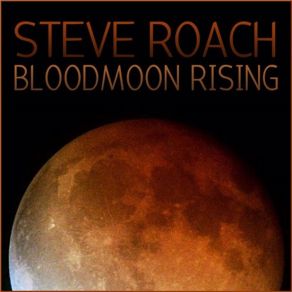 Download track BLOODMOON RISING Steve Roach