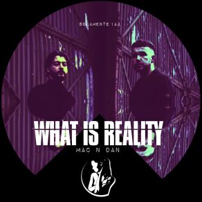 Download track What Is Reality Mac N Dan