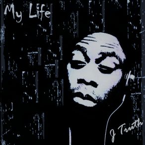 Download track My Life (Intro) J. Truth