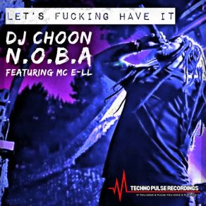 Download track LET'S FUCKING HAVE IT (DJ CHOON Version; N. O. B. AMC E-LL