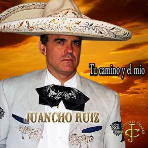 Download track Tu Camino Y El Mío Juancho Ruiz (El Charro)