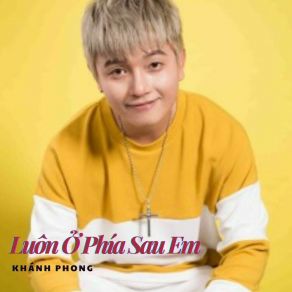 Download track Luôn Ở Phía Sau Em Khanh Phong